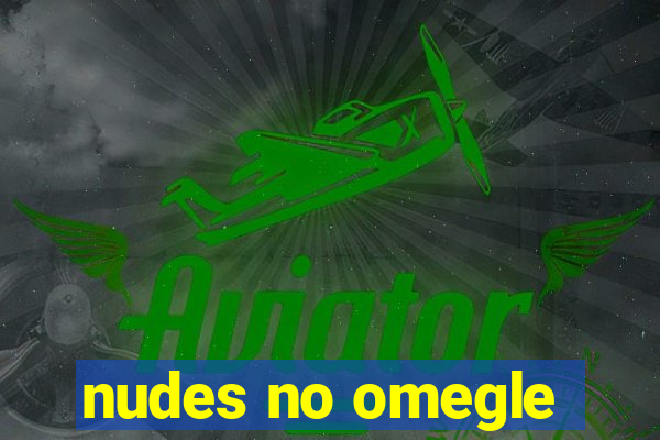 nudes no omegle